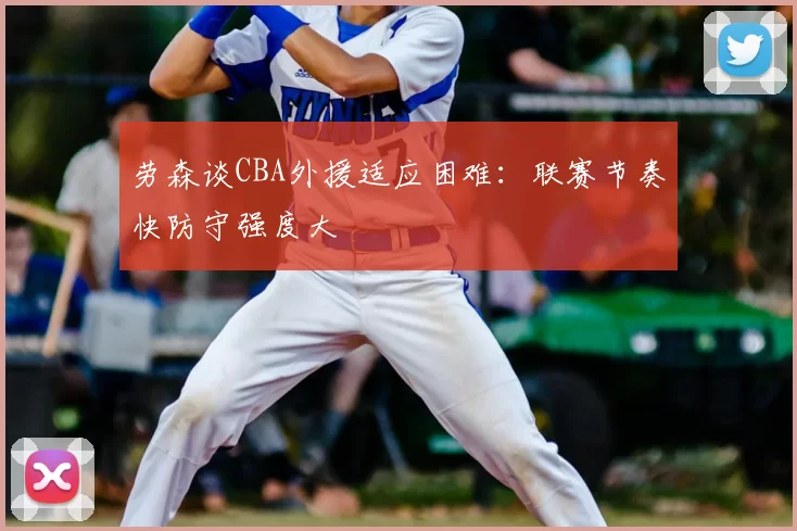 劳森谈CBA外援适应困难:联赛节奏快防守强度大