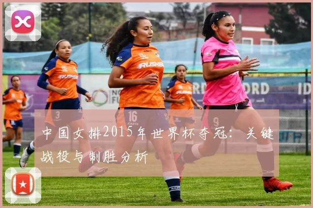 中国女排2015年世界杯夺冠:关键战役与制胜分析