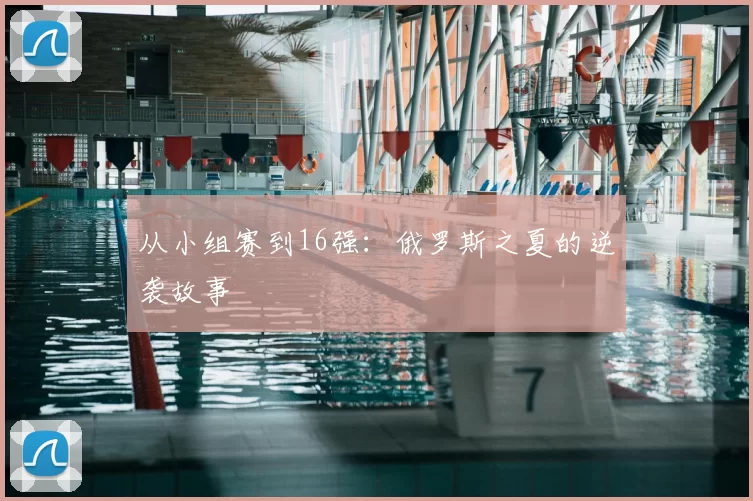 从小组赛到16强:俄罗斯之夏的逆袭故事
