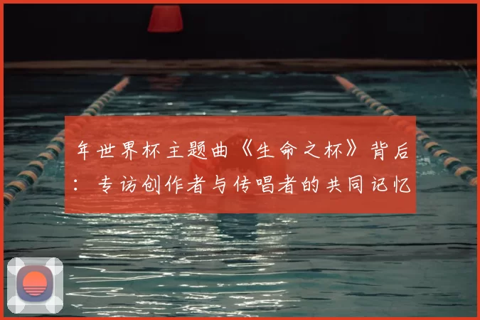 年世界杯主题曲《生命之杯》背后：专访创作者与传唱者的共同记忆