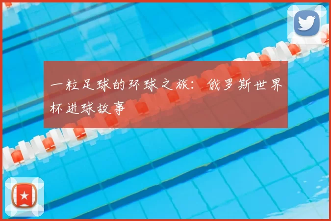 一粒足球的环球之旅:俄罗斯世界杯进球故事