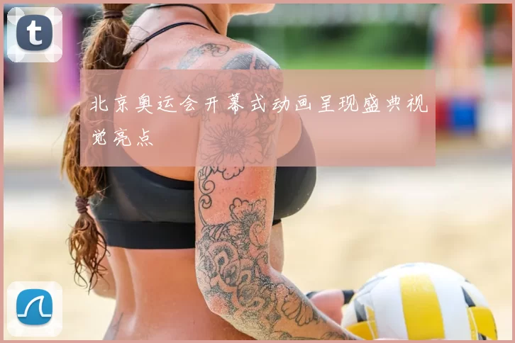 北京奥运会开幕式动画呈现盛典视觉亮点